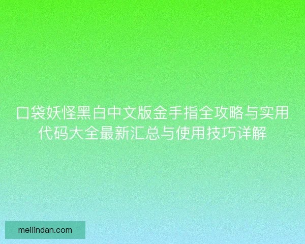 口袋妖怪黑白中文版金手指全攻略与实用代码大全最新汇总与使用技巧详解