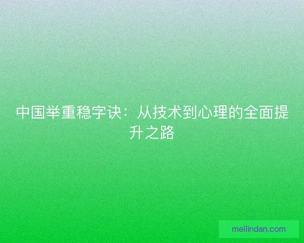 中国举重稳字诀：从技术到心理的全面提升之路